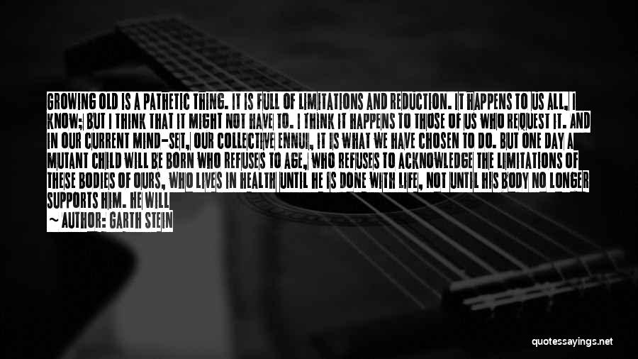 Garth Stein Quotes: Growing Old Is A Pathetic Thing. It Is Full Of Limitations And Reduction. It Happens To Us All, I Know;