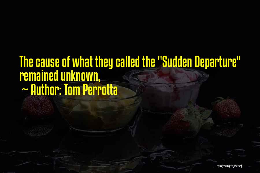 Tom Perrotta Quotes: The Cause Of What They Called The Sudden Departure Remained Unknown,