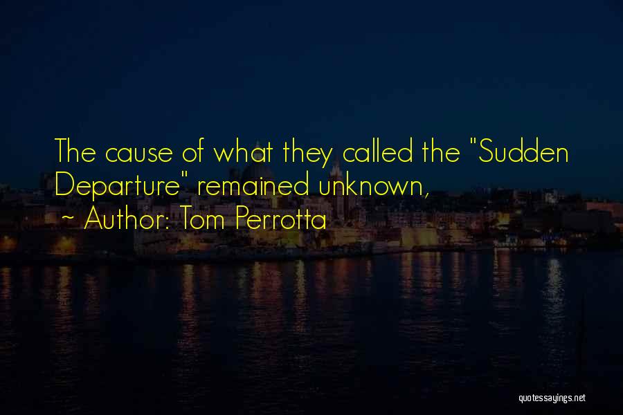 Tom Perrotta Quotes: The Cause Of What They Called The Sudden Departure Remained Unknown,