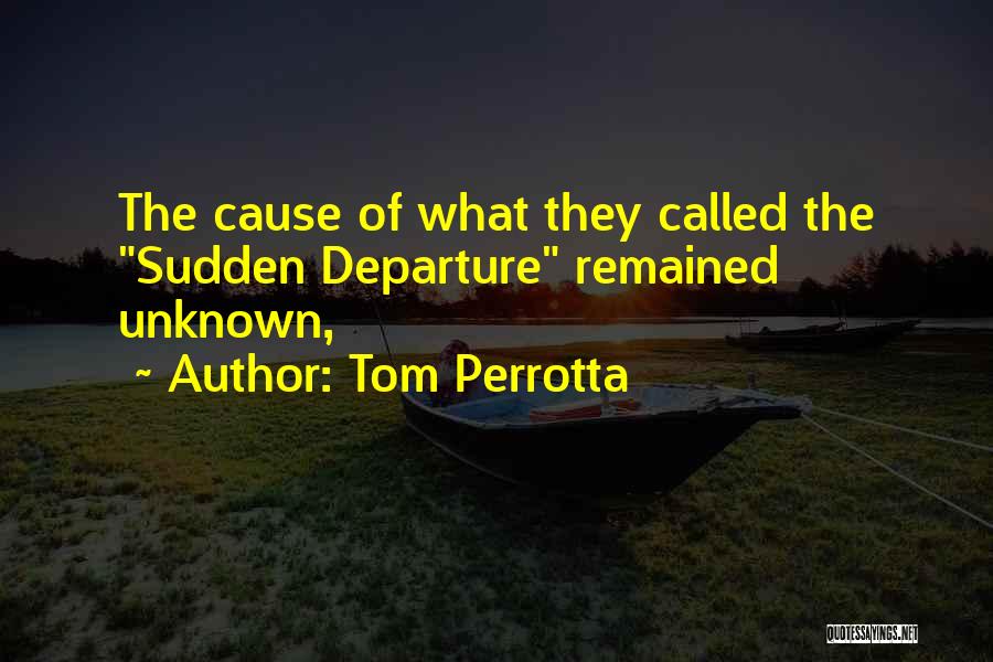 Tom Perrotta Quotes: The Cause Of What They Called The Sudden Departure Remained Unknown,