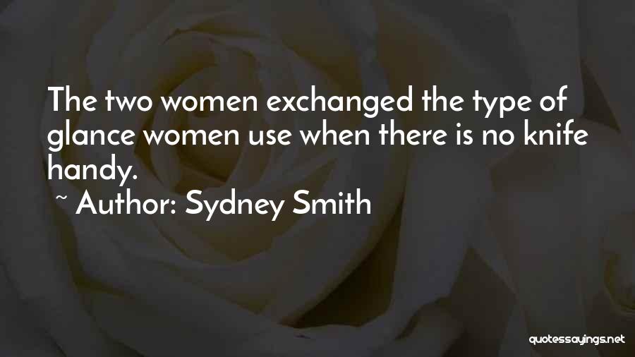 Sydney Smith Quotes: The Two Women Exchanged The Type Of Glance Women Use When There Is No Knife Handy.