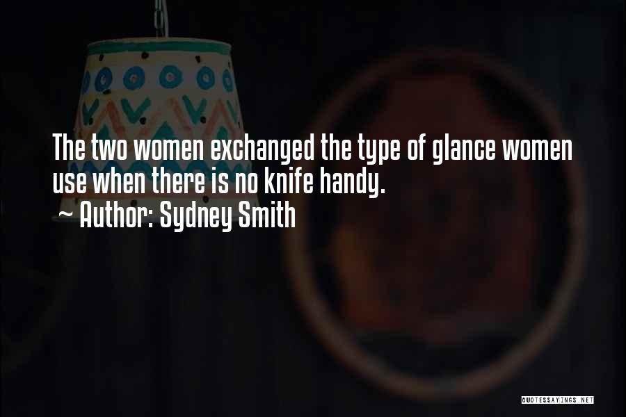 Sydney Smith Quotes: The Two Women Exchanged The Type Of Glance Women Use When There Is No Knife Handy.