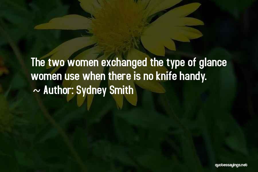 Sydney Smith Quotes: The Two Women Exchanged The Type Of Glance Women Use When There Is No Knife Handy.