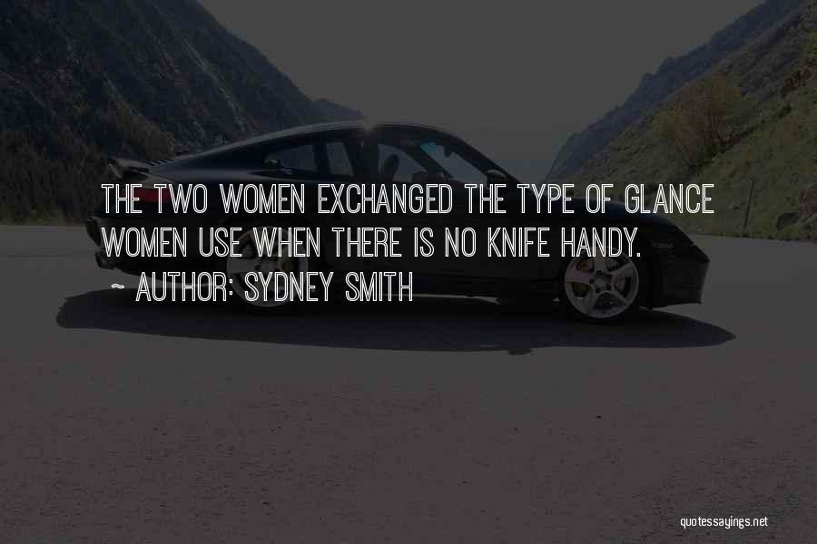 Sydney Smith Quotes: The Two Women Exchanged The Type Of Glance Women Use When There Is No Knife Handy.