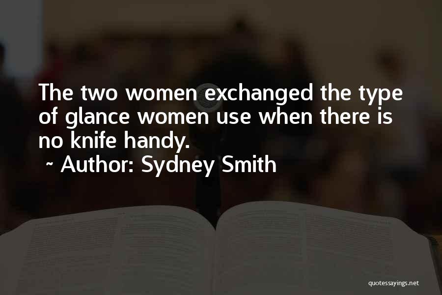 Sydney Smith Quotes: The Two Women Exchanged The Type Of Glance Women Use When There Is No Knife Handy.