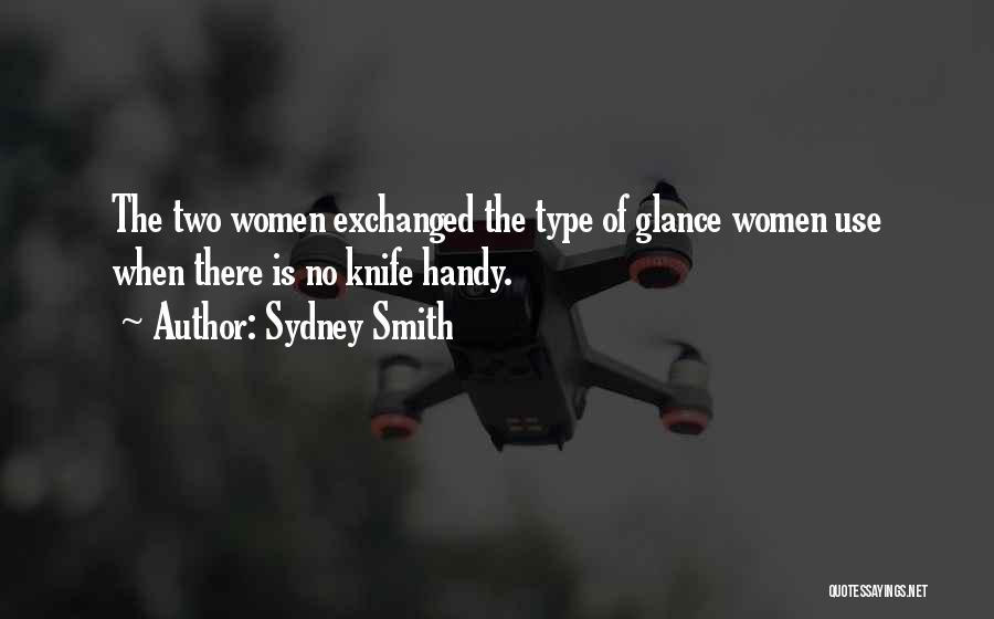 Sydney Smith Quotes: The Two Women Exchanged The Type Of Glance Women Use When There Is No Knife Handy.