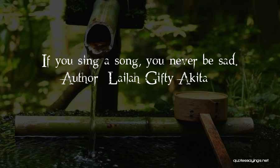 Lailah Gifty Akita Quotes: If You Sing A Song, You Never Be Sad.