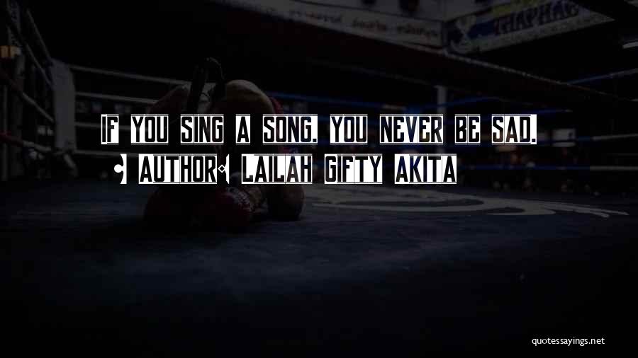 Lailah Gifty Akita Quotes: If You Sing A Song, You Never Be Sad.