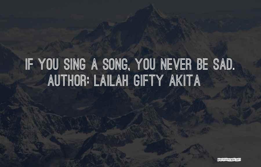 Lailah Gifty Akita Quotes: If You Sing A Song, You Never Be Sad.