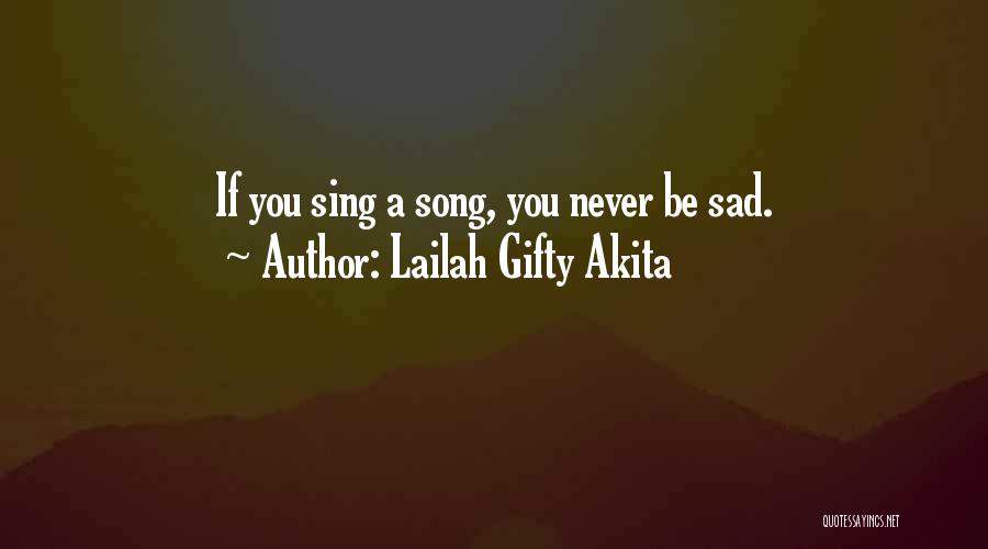 Lailah Gifty Akita Quotes: If You Sing A Song, You Never Be Sad.