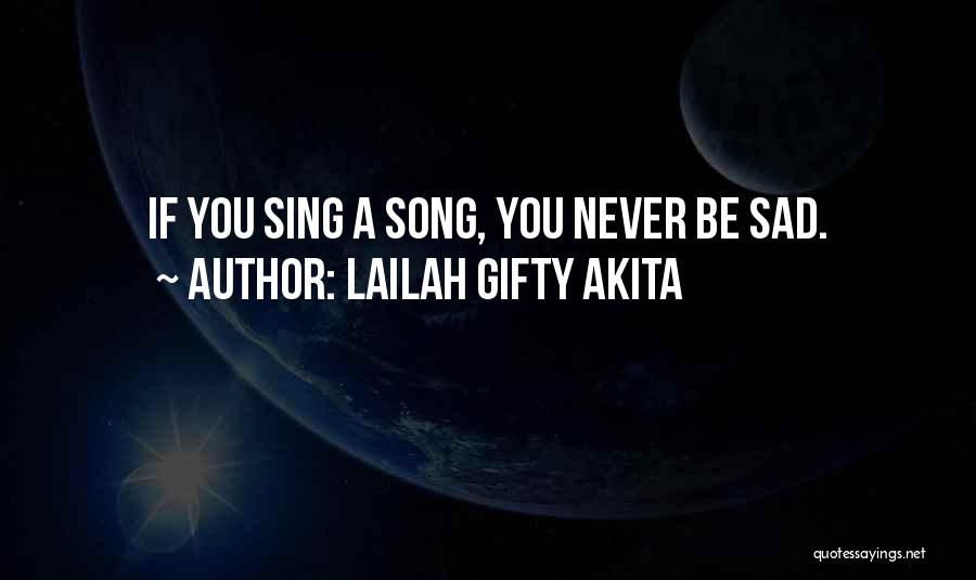 Lailah Gifty Akita Quotes: If You Sing A Song, You Never Be Sad.