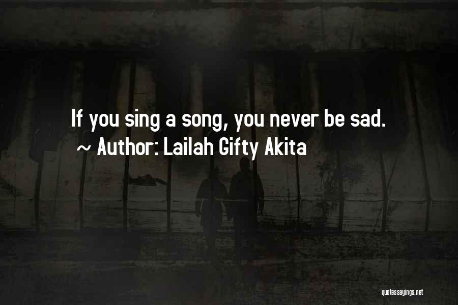 Lailah Gifty Akita Quotes: If You Sing A Song, You Never Be Sad.