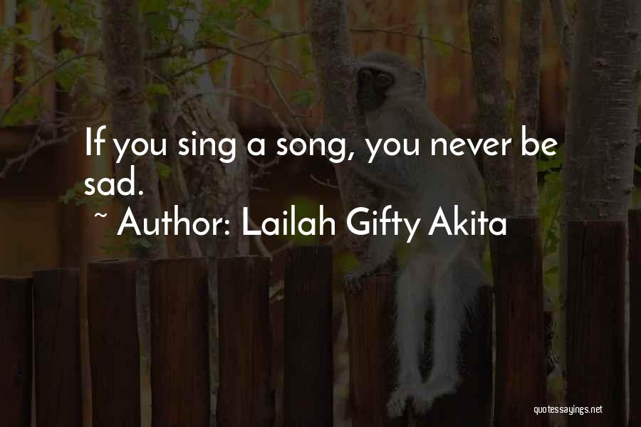 Lailah Gifty Akita Quotes: If You Sing A Song, You Never Be Sad.