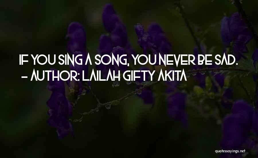 Lailah Gifty Akita Quotes: If You Sing A Song, You Never Be Sad.