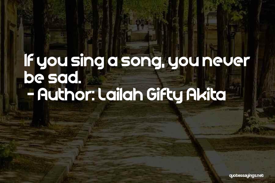 Lailah Gifty Akita Quotes: If You Sing A Song, You Never Be Sad.