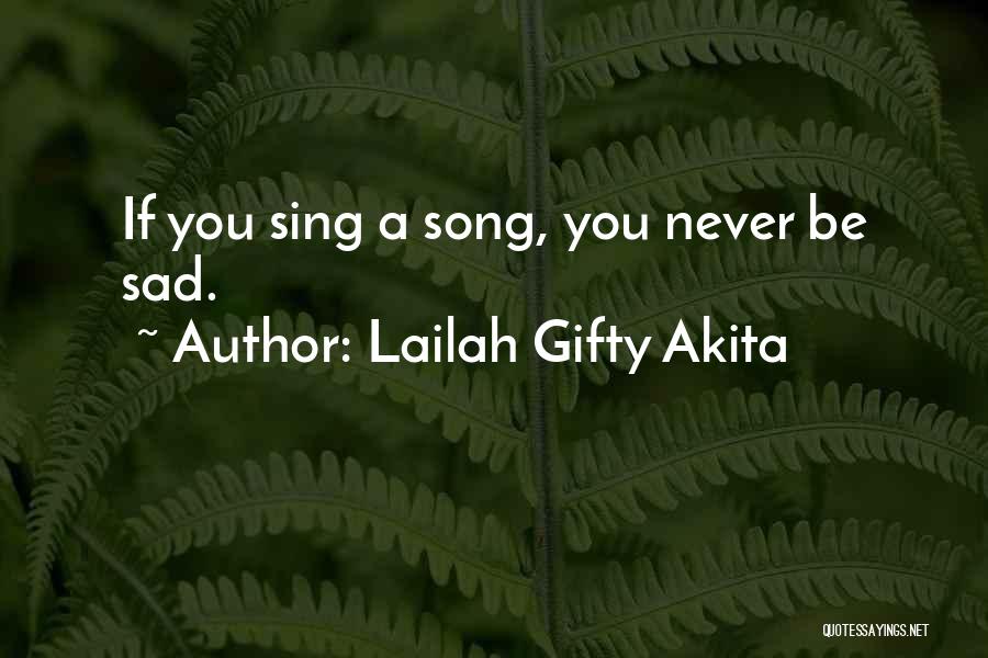 Lailah Gifty Akita Quotes: If You Sing A Song, You Never Be Sad.
