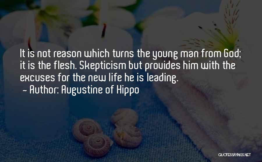 Augustine Of Hippo Quotes: It Is Not Reason Which Turns The Young Man From God; It Is The Flesh. Skepticism But Provides Him With