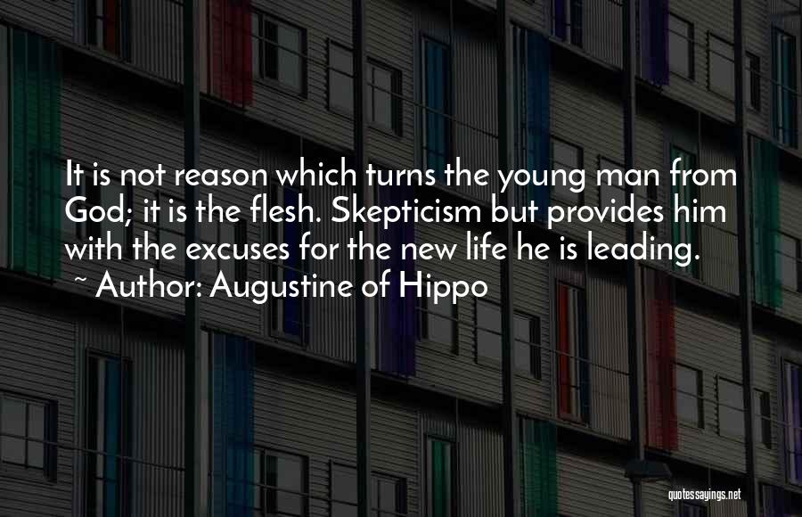 Augustine Of Hippo Quotes: It Is Not Reason Which Turns The Young Man From God; It Is The Flesh. Skepticism But Provides Him With