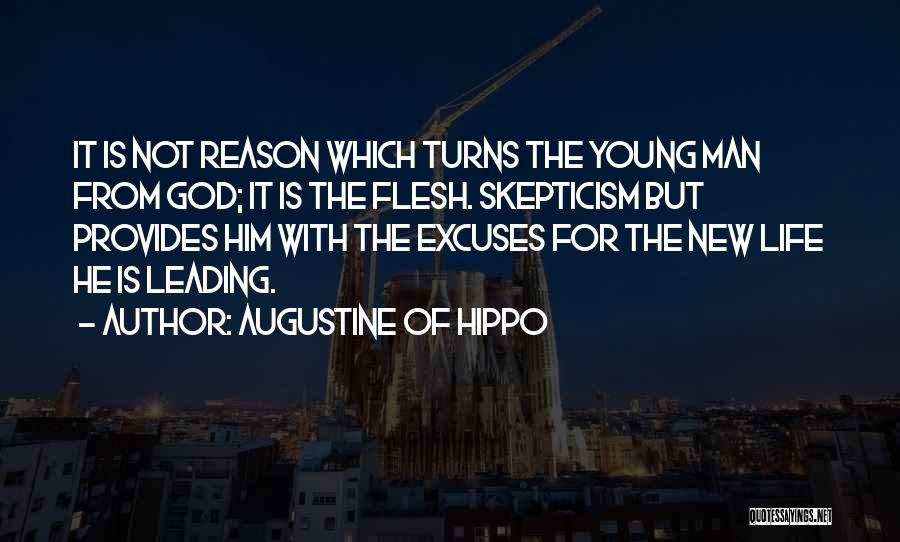 Augustine Of Hippo Quotes: It Is Not Reason Which Turns The Young Man From God; It Is The Flesh. Skepticism But Provides Him With