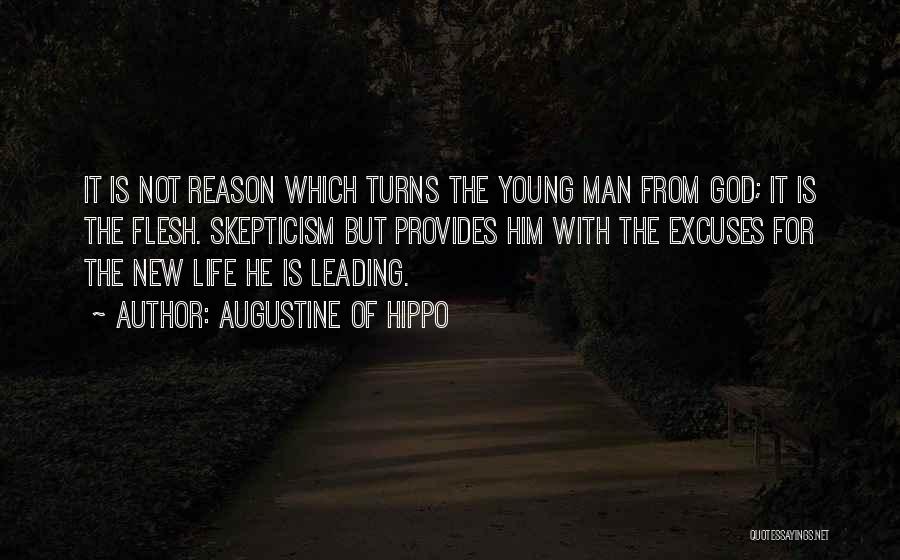 Augustine Of Hippo Quotes: It Is Not Reason Which Turns The Young Man From God; It Is The Flesh. Skepticism But Provides Him With