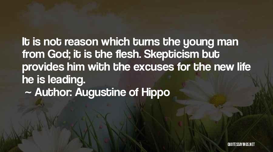Augustine Of Hippo Quotes: It Is Not Reason Which Turns The Young Man From God; It Is The Flesh. Skepticism But Provides Him With