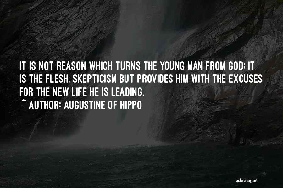 Augustine Of Hippo Quotes: It Is Not Reason Which Turns The Young Man From God; It Is The Flesh. Skepticism But Provides Him With