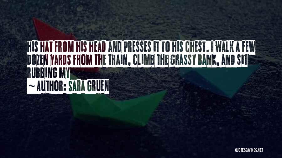 Sara Gruen Quotes: His Hat From His Head And Presses It To His Chest. I Walk A Few Dozen Yards From The Train,