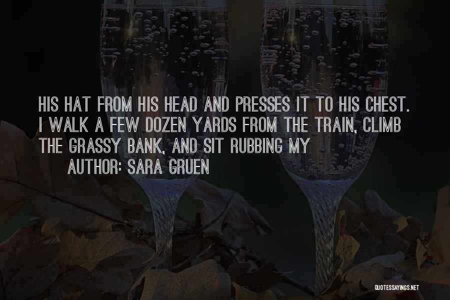 Sara Gruen Quotes: His Hat From His Head And Presses It To His Chest. I Walk A Few Dozen Yards From The Train,