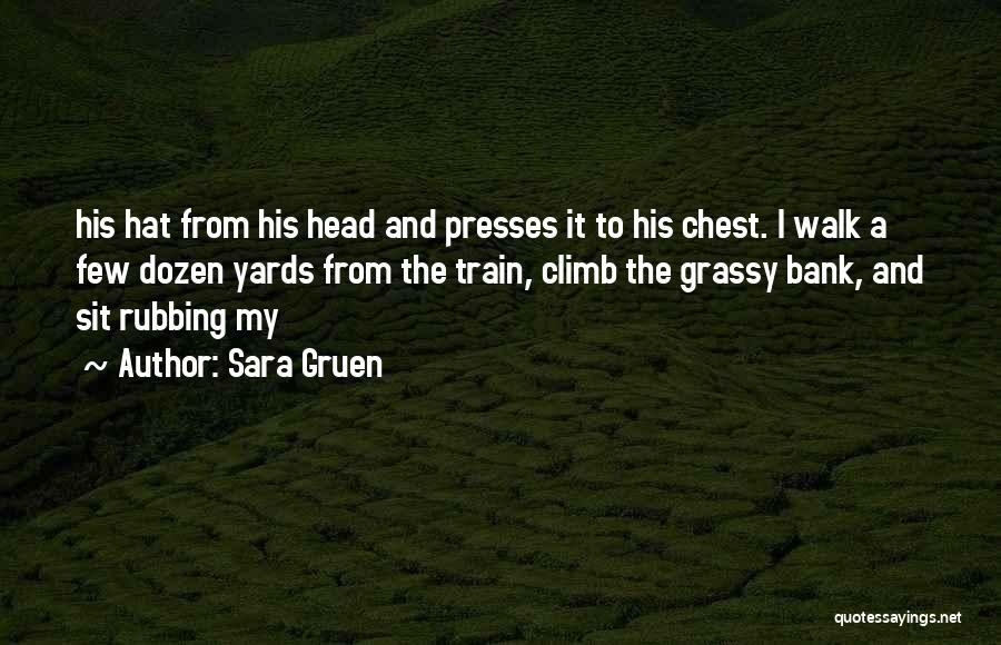 Sara Gruen Quotes: His Hat From His Head And Presses It To His Chest. I Walk A Few Dozen Yards From The Train,