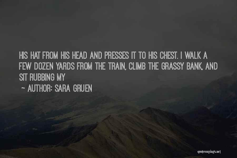 Sara Gruen Quotes: His Hat From His Head And Presses It To His Chest. I Walk A Few Dozen Yards From The Train,