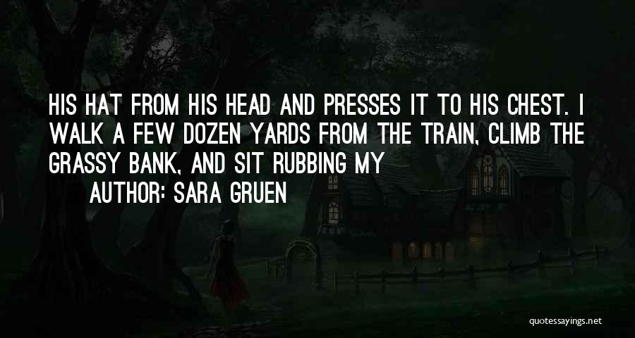 Sara Gruen Quotes: His Hat From His Head And Presses It To His Chest. I Walk A Few Dozen Yards From The Train,