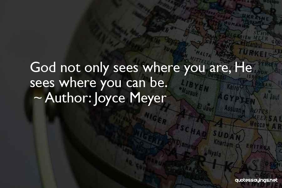 Joyce Meyer Quotes: God Not Only Sees Where You Are, He Sees Where You Can Be.