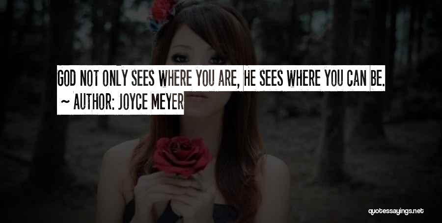 Joyce Meyer Quotes: God Not Only Sees Where You Are, He Sees Where You Can Be.