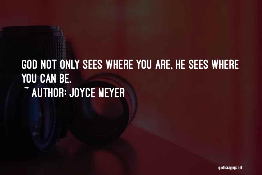 Joyce Meyer Quotes: God Not Only Sees Where You Are, He Sees Where You Can Be.
