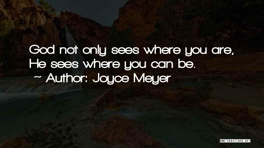 Joyce Meyer Quotes: God Not Only Sees Where You Are, He Sees Where You Can Be.