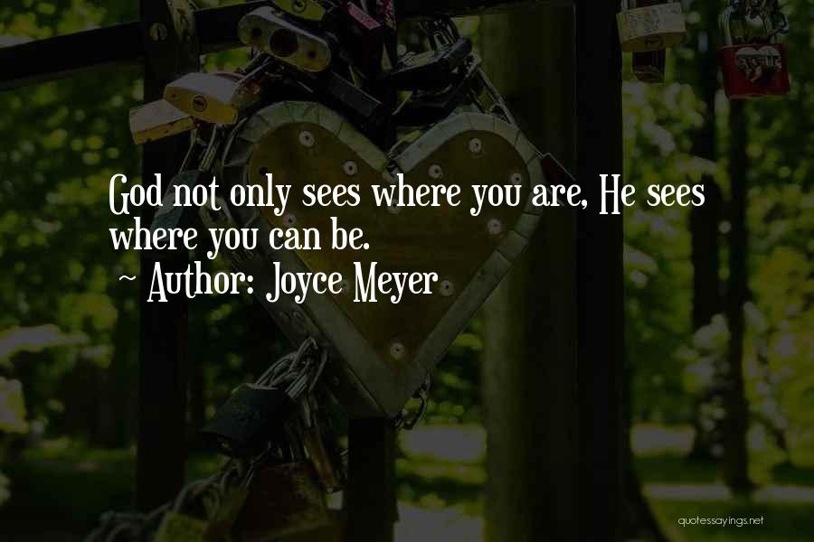 Joyce Meyer Quotes: God Not Only Sees Where You Are, He Sees Where You Can Be.