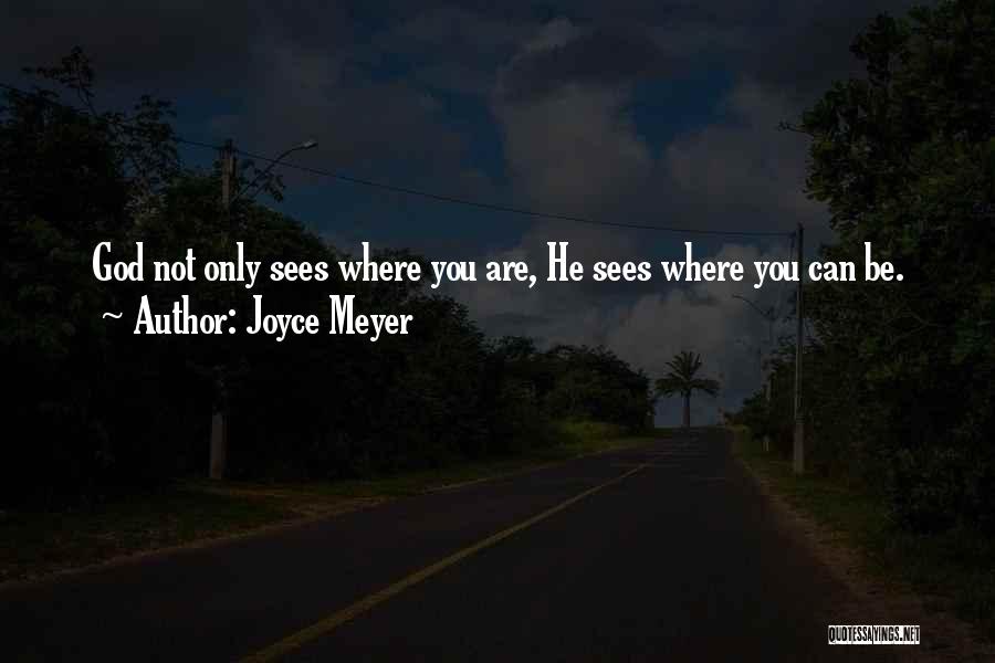 Joyce Meyer Quotes: God Not Only Sees Where You Are, He Sees Where You Can Be.