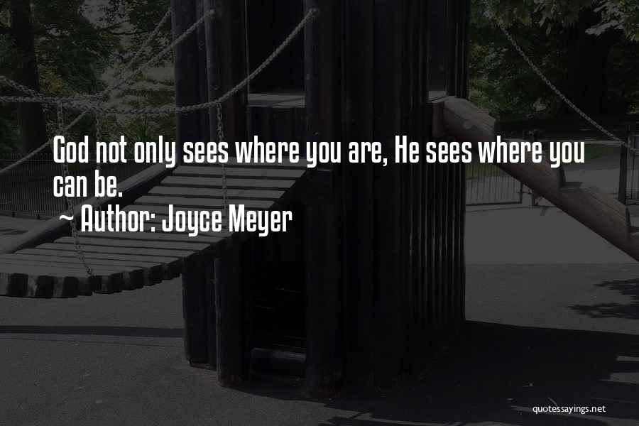 Joyce Meyer Quotes: God Not Only Sees Where You Are, He Sees Where You Can Be.