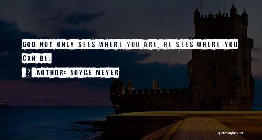Joyce Meyer Quotes: God Not Only Sees Where You Are, He Sees Where You Can Be.