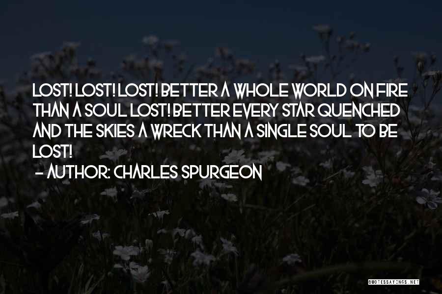 Charles Spurgeon Quotes: Lost! Lost! Lost! Better A Whole World On Fire Than A Soul Lost! Better Every Star Quenched And The Skies