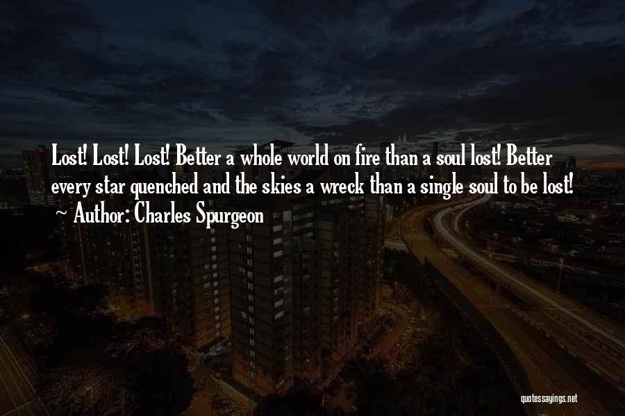 Charles Spurgeon Quotes: Lost! Lost! Lost! Better A Whole World On Fire Than A Soul Lost! Better Every Star Quenched And The Skies