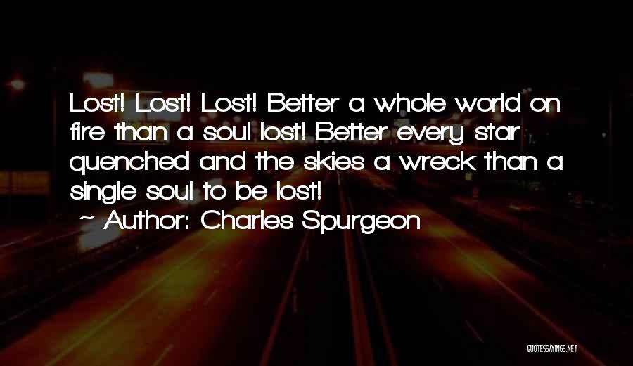 Charles Spurgeon Quotes: Lost! Lost! Lost! Better A Whole World On Fire Than A Soul Lost! Better Every Star Quenched And The Skies