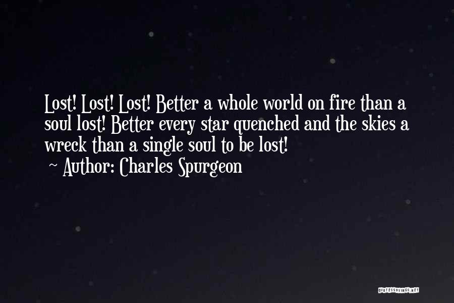 Charles Spurgeon Quotes: Lost! Lost! Lost! Better A Whole World On Fire Than A Soul Lost! Better Every Star Quenched And The Skies