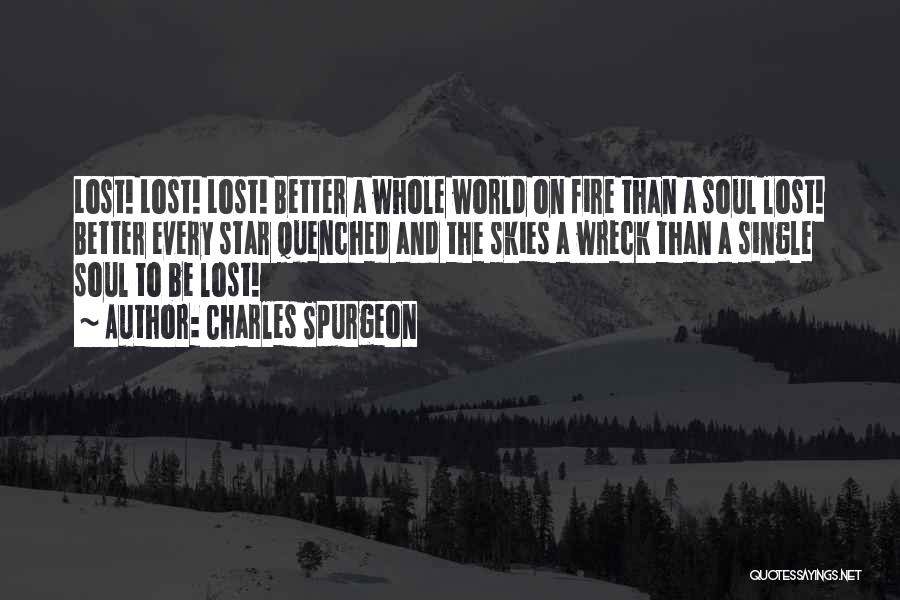 Charles Spurgeon Quotes: Lost! Lost! Lost! Better A Whole World On Fire Than A Soul Lost! Better Every Star Quenched And The Skies