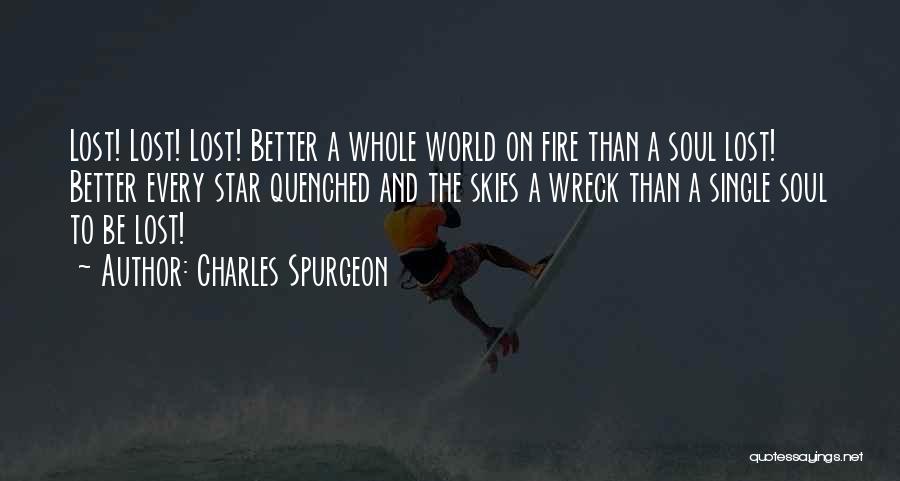 Charles Spurgeon Quotes: Lost! Lost! Lost! Better A Whole World On Fire Than A Soul Lost! Better Every Star Quenched And The Skies