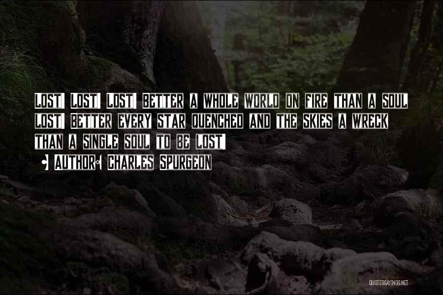 Charles Spurgeon Quotes: Lost! Lost! Lost! Better A Whole World On Fire Than A Soul Lost! Better Every Star Quenched And The Skies