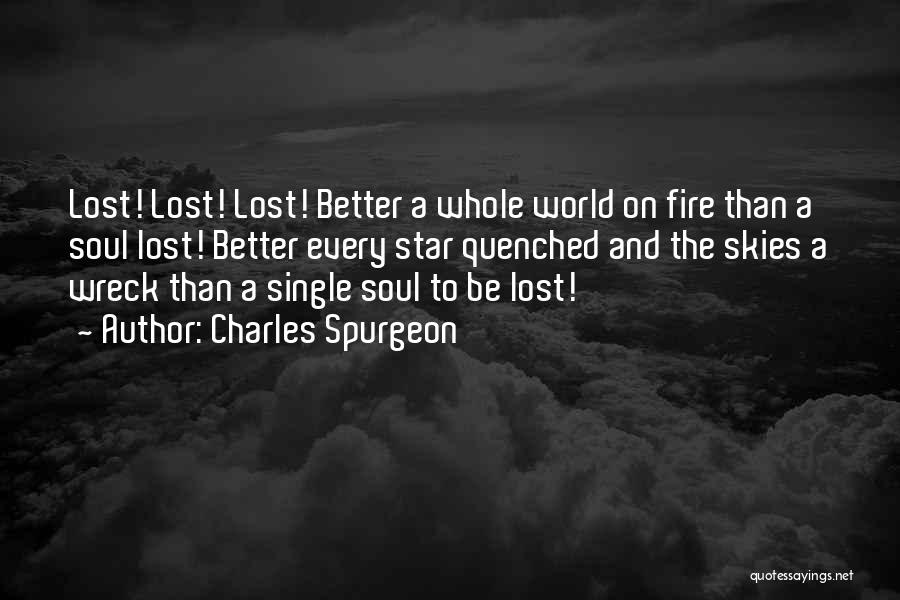 Charles Spurgeon Quotes: Lost! Lost! Lost! Better A Whole World On Fire Than A Soul Lost! Better Every Star Quenched And The Skies