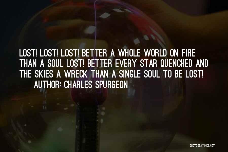 Charles Spurgeon Quotes: Lost! Lost! Lost! Better A Whole World On Fire Than A Soul Lost! Better Every Star Quenched And The Skies