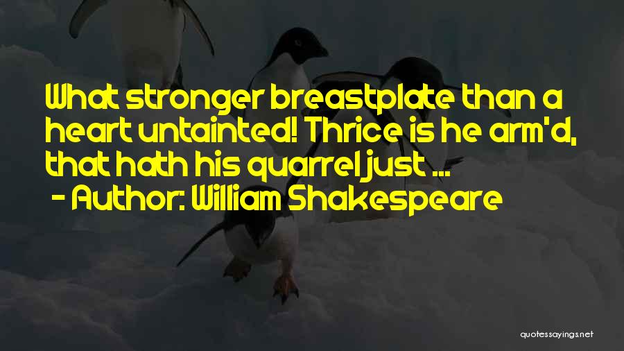 William Shakespeare Quotes: What Stronger Breastplate Than A Heart Untainted! Thrice Is He Arm'd, That Hath His Quarrel Just ...