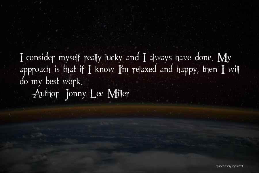 Jonny Lee Miller Quotes: I Consider Myself Really Lucky And I Always Have Done. My Approach Is That If I Know I'm Relaxed And